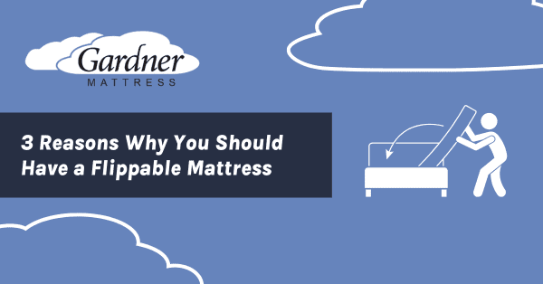 3 Reasons Why You Should Have a Flippable Mattress - Gardner Mattress